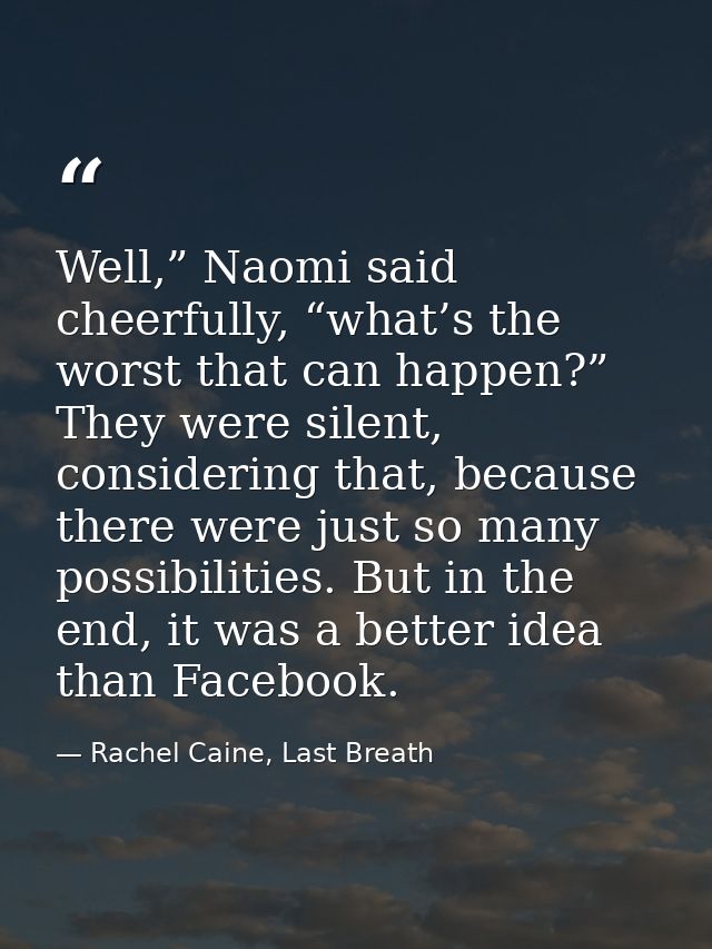 Well,” Naomi said cheerfully, “what’s the worst that can happen?” They were silent, considering that, because there were — Rachel Caine, Last Breath