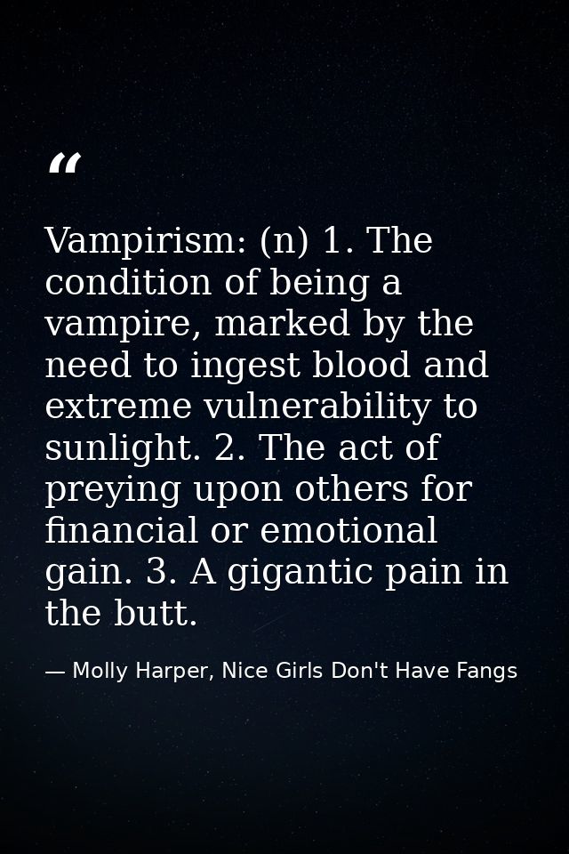 Vampirism: (n) 1. The condition of being a vampire, marked by the need to ingest blood and extreme vulnerability to sunl — Molly Harper, Nice Girls Don't Have Fangs
