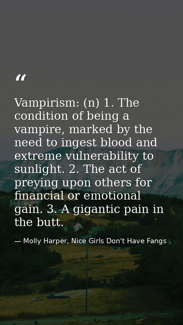 Vampirism: (n) 1. The condition of being a vampire, marked by the need to ingest blood and extreme vulnerability to sunl — Molly Harper, Nice Girls Don't Have Fangs