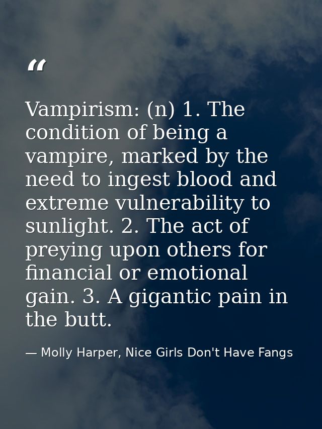 Vampirism: (n) 1. The condition of being a vampire, marked by the need to ingest blood and extreme vulnerability to sunl — Molly Harper, Nice Girls Don't Have Fangs