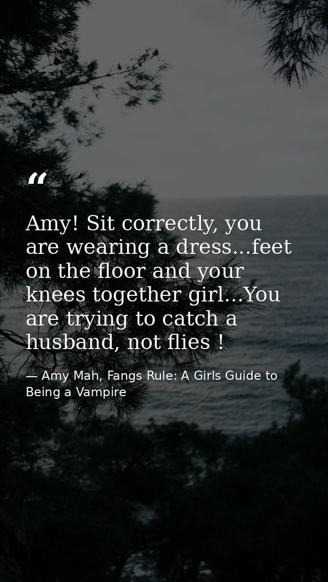 Amy! Sit correctly, you are wearing a dress...feet on the floor and your knees together girl...You are trying to catch a — Amy Mah, Fangs Rule: A Girls Guide to Being a Vampire