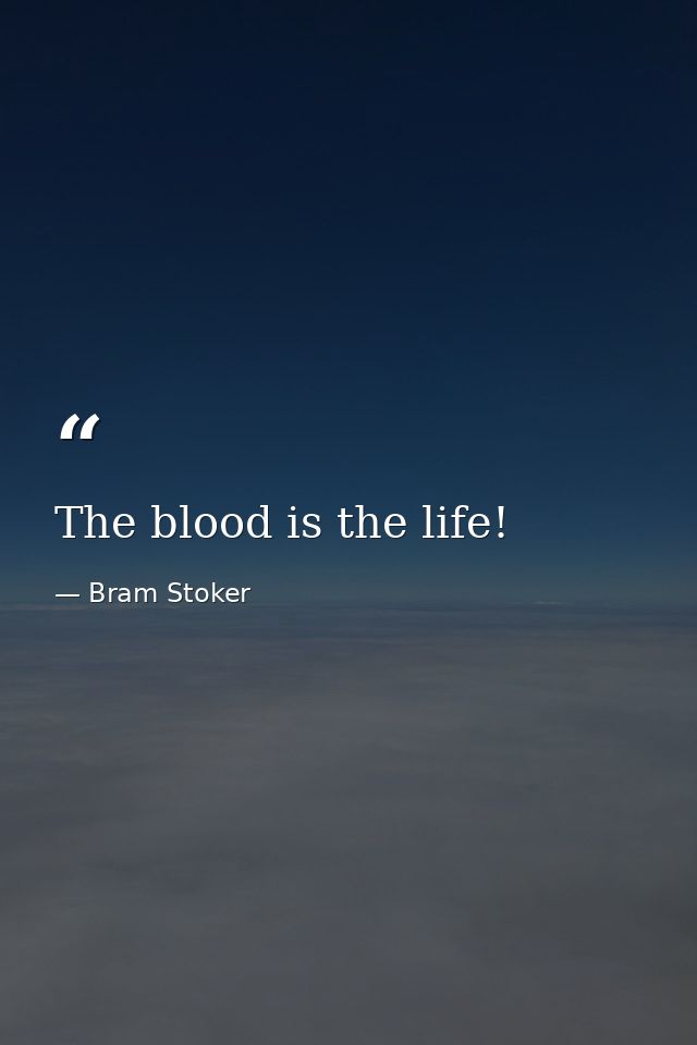 The blood is the life! — Bram Stoker