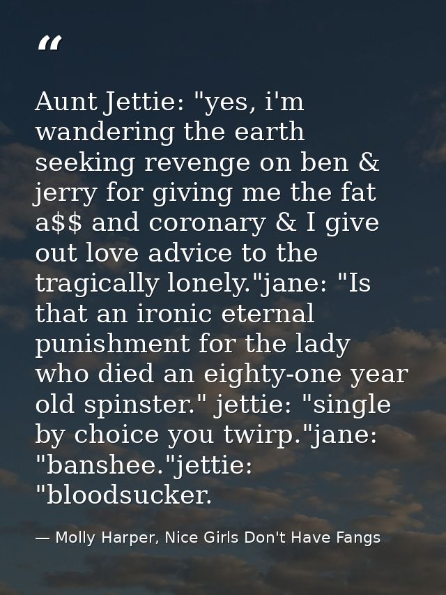 Aunt Jettie: "yes, i'm wandering the earth seeking revenge on ben & jerry for giving me the fat a$$ and coronary & I giv — Molly Harper, Nice Girls Don't Have Fangs
