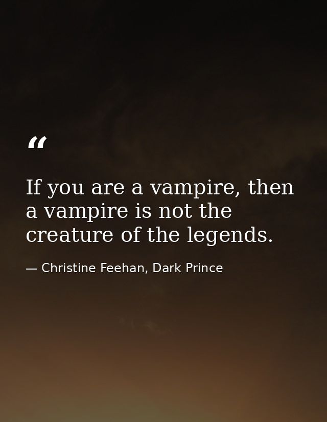 If you are a vampire, then a vampire is not the creature of the legends. — Christine Feehan, Dark Prince