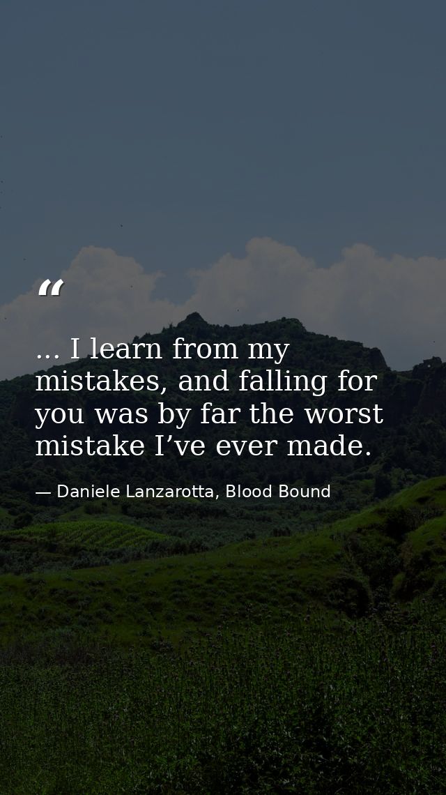 ... I learn from my mistakes, and falling for you was by far the worst mistake I’ve ever made. — Daniele Lanzarotta, Blood Bound