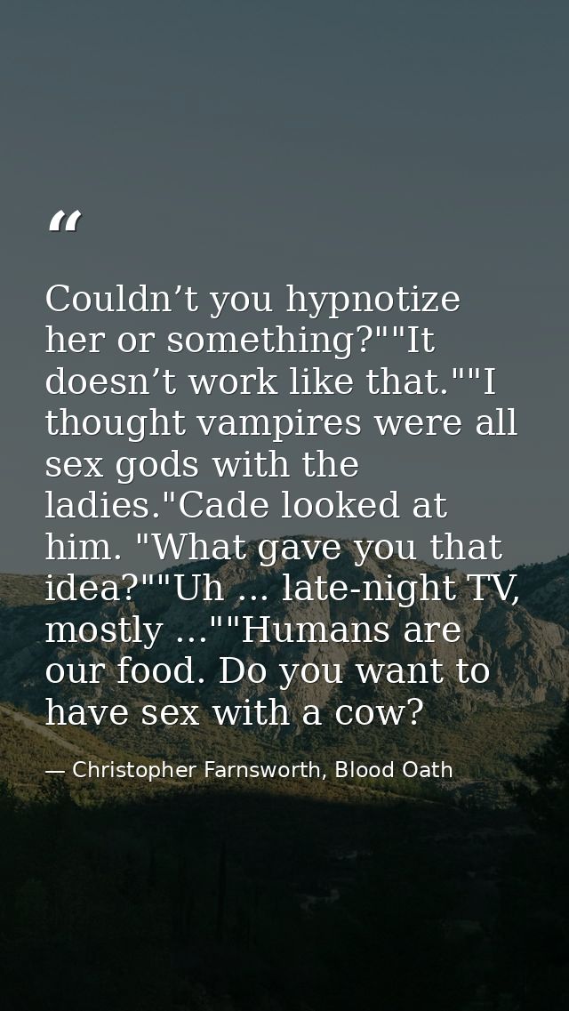 Couldn’t you hypnotize her or something?""It doesn’t work like that.""I thought vampires were all sex gods with the ladi — Christopher Farnsworth, Blood Oath