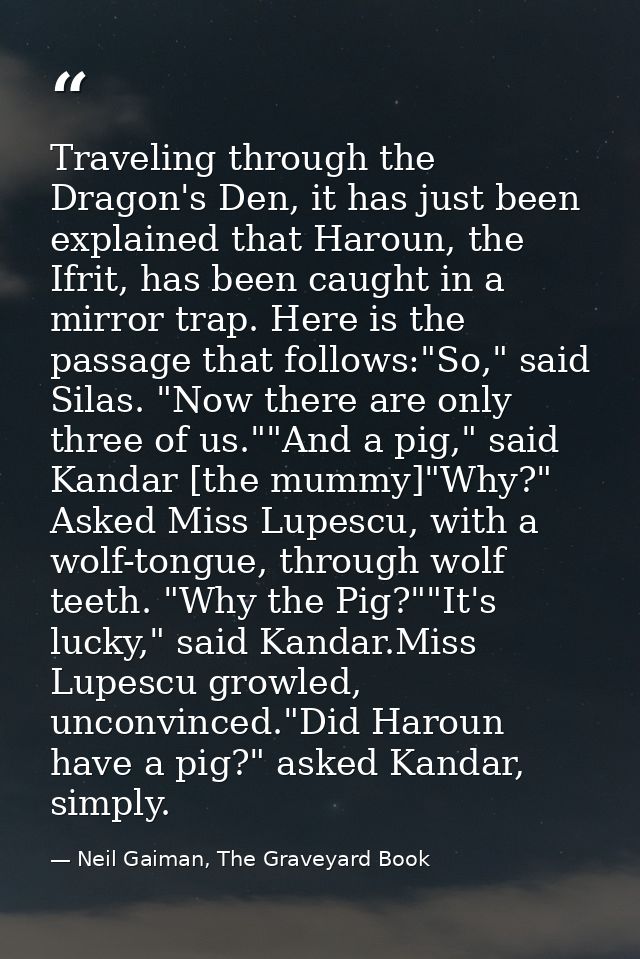 Traveling through the Dragon's Den, it has just been explained that Haroun, the Ifrit, has been caught in a mirror trap. — Neil Gaiman, The Graveyard Book
