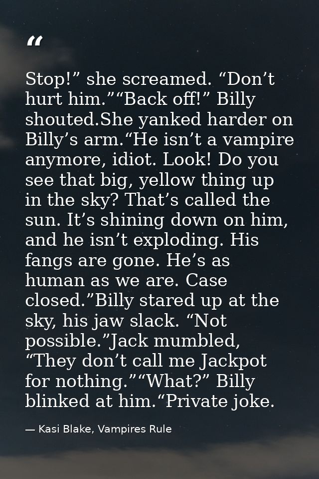 Stop!” she screamed. “Don’t hurt him.”“Back off!” Billy shouted.She yanked harder on Billy’s arm.“He isn’t a vampire any — Kasi Blake, Vampires Rule
