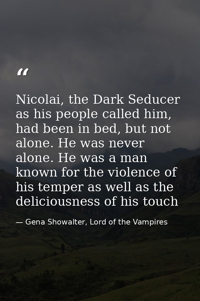 Nicolai, the Dark Seducer as his people called him, had been in bed, but not alone. He was never alone. He was a man kno — Gena Showalter, Lord of the Vampires