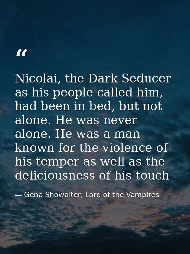 Nicolai, the Dark Seducer as his people called him, had been in bed, but not alone. He was never alone. He was a man kno — Gena Showalter, Lord of the Vampires