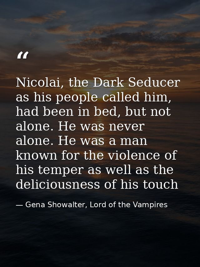 Nicolai, the Dark Seducer as his people called him, had been in bed, but not alone. He was never alone. He was a man kno — Gena Showalter, Lord of the Vampires