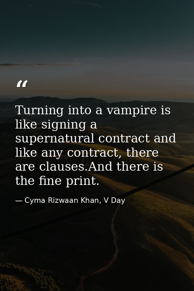 Turning into a vampire is like signing a supernatural contract and like any contract, there are clauses.And there is the — Cyma Rizwaan Khan, V Day