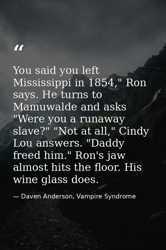 You said you left Mississippi in 1854," Ron says. He turns to Mamuwalde and asks "Were you a runaway slave?" "Not at all — Daven Anderson, Vampire Syndrome