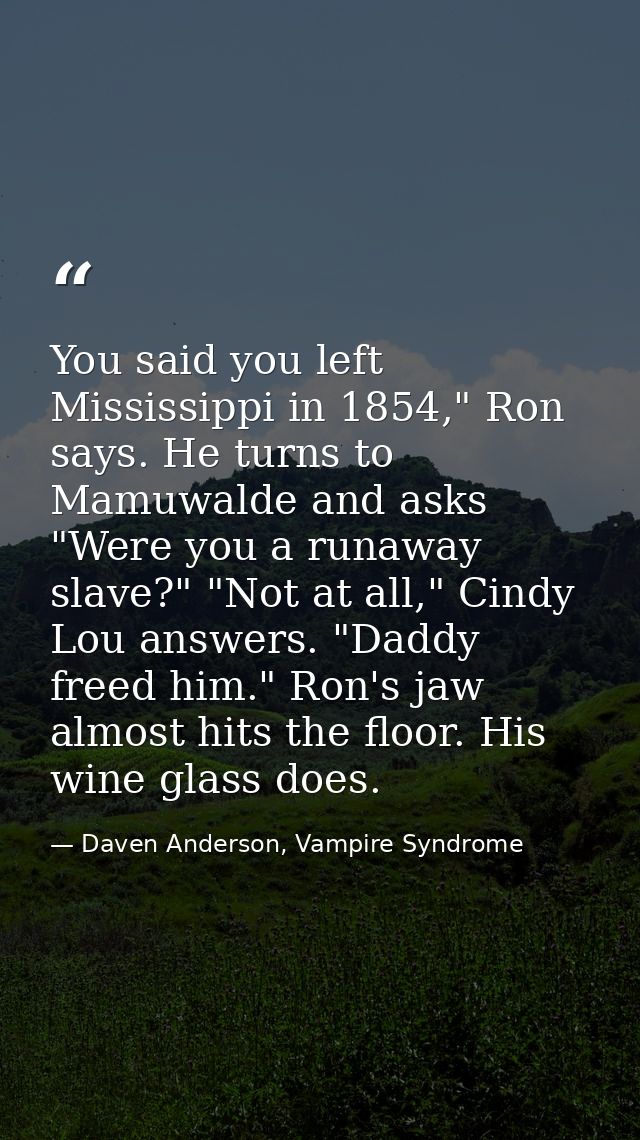 You said you left Mississippi in 1854," Ron says. He turns to Mamuwalde and asks "Were you a runaway slave?" "Not at all — Daven Anderson, Vampire Syndrome