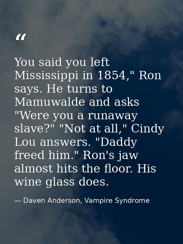 You said you left Mississippi in 1854," Ron says. He turns to Mamuwalde and asks "Were you a runaway slave?" "Not at all — Daven Anderson, Vampire Syndrome
