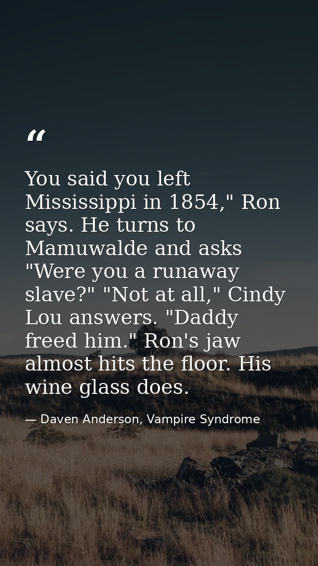 You said you left Mississippi in 1854," Ron says. He turns to Mamuwalde and asks "Were you a runaway slave?" "Not at all — Daven Anderson, Vampire Syndrome