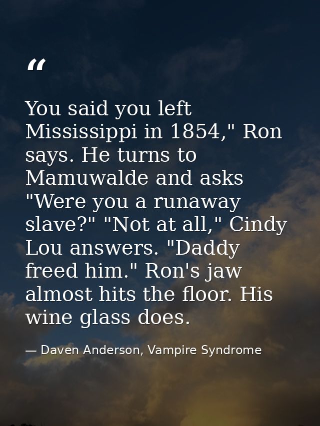 You said you left Mississippi in 1854," Ron says. He turns to Mamuwalde and asks "Were you a runaway slave?" "Not at all — Daven Anderson, Vampire Syndrome
