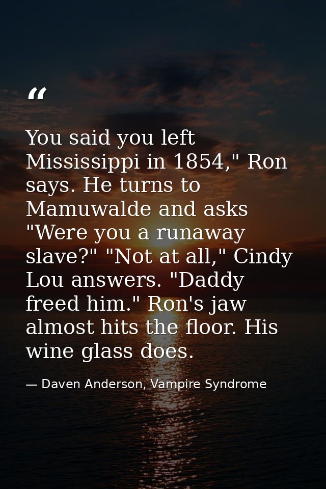 You said you left Mississippi in 1854," Ron says. He turns to Mamuwalde and asks "Were you a runaway slave?" "Not at all — Daven Anderson, Vampire Syndrome