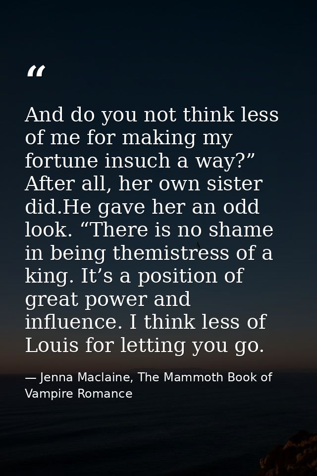 And do you not think less of me for making my fortune insuch a way?” After all, her own sister did.He gave her an odd lo — Jenna Maclaine, The Mammoth Book of Vampire Romance