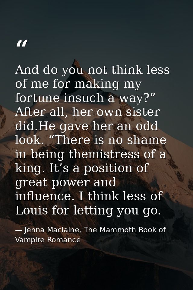 And do you not think less of me for making my fortune insuch a way?” After all, her own sister did.He gave her an odd lo — Jenna Maclaine, The Mammoth Book of Vampire Romance