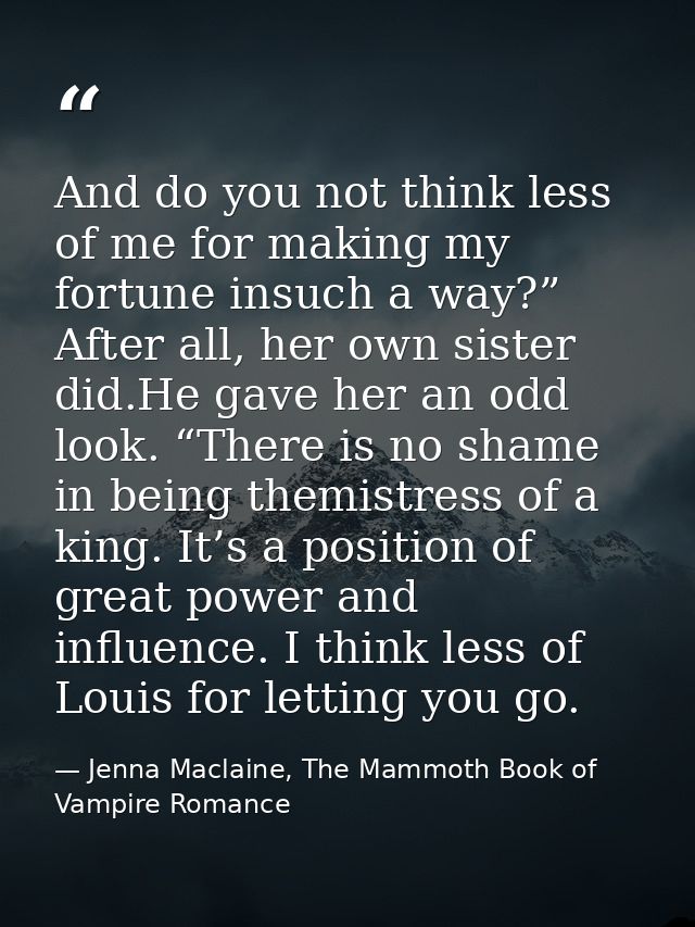And do you not think less of me for making my fortune insuch a way?” After all, her own sister did.He gave her an odd lo — Jenna Maclaine, The Mammoth Book of Vampire Romance