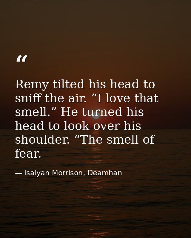 Remy tilted his head to sniff the air. “I love that smell.” He turned his head to look over his shoulder. “The smell of  — Isaiyan Morrison, Deamhan