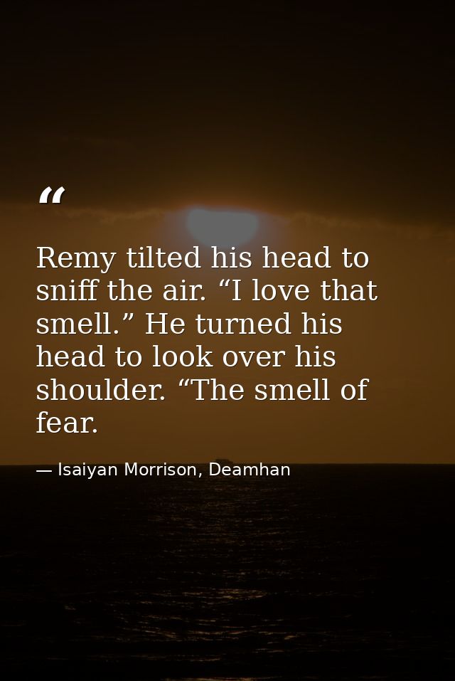 Remy tilted his head to sniff the air. “I love that smell.” He turned his head to look over his shoulder. “The smell of  — Isaiyan Morrison, Deamhan