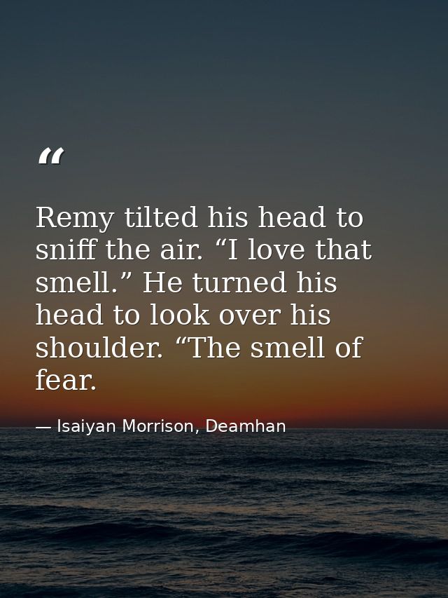 Remy tilted his head to sniff the air. “I love that smell.” He turned his head to look over his shoulder. “The smell of  — Isaiyan Morrison, Deamhan
