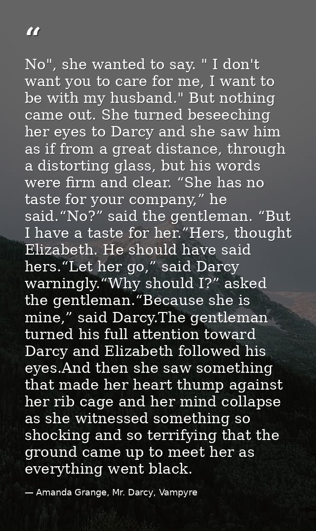 No", she wanted to say. " I don't want you to care for me, I want to be with my husband." But nothing came out. She turn — Amanda Grange, Mr. Darcy, Vampyre