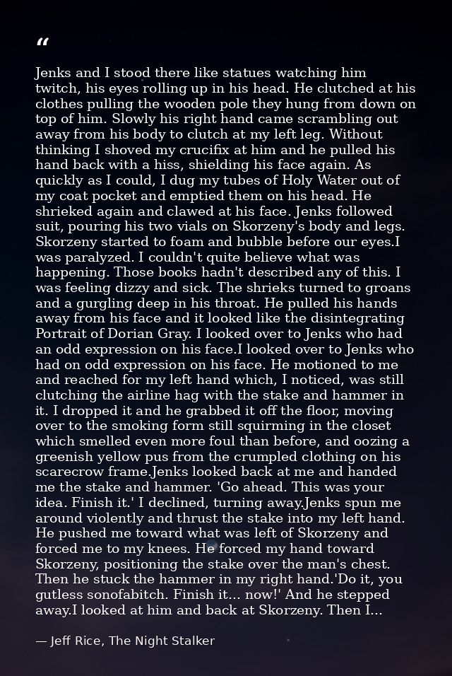 Jenks and I stood there like statues watching him twitch, his eyes rolling up in his head. He clutched at his clothes pu — Jeff Rice, The Night Stalker