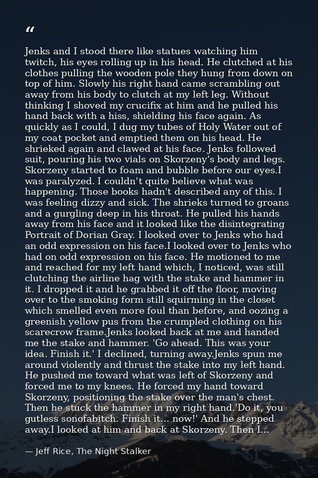 Jenks and I stood there like statues watching him twitch, his eyes rolling up in his head. He clutched at his clothes pu — Jeff Rice, The Night Stalker
