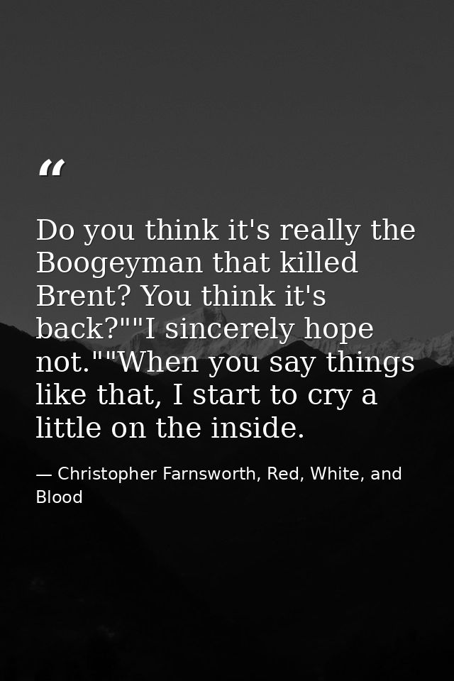 Do you think it's really the Boogeyman that killed Brent? You think it's back?""I sincerely hope not.""When you say thin — Christopher Farnsworth, Red, White, and Blood