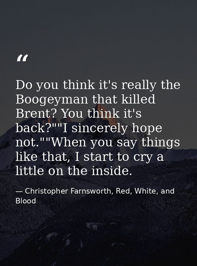 Do you think it's really the Boogeyman that killed Brent? You think it's back?""I sincerely hope not.""When you say thin — Christopher Farnsworth, Red, White, and Blood