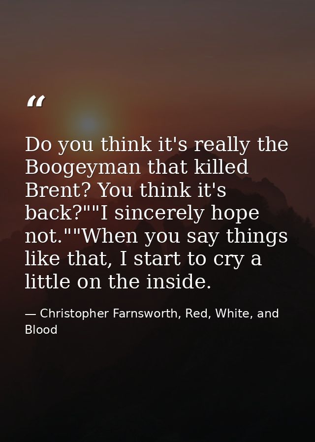 Do you think it's really the Boogeyman that killed Brent? You think it's back?""I sincerely hope not.""When you say thin — Christopher Farnsworth, Red, White, and Blood