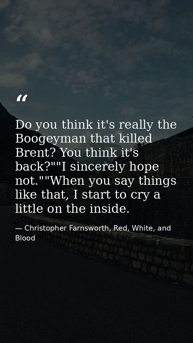 Do you think it's really the Boogeyman that killed Brent? You think it's back?""I sincerely hope not.""When you say thin — Christopher Farnsworth, Red, White, and Blood