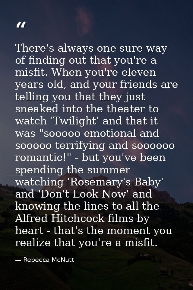 There's always one sure way of finding out that you're a misfit. When you're eleven years old, and your friends are tell — Rebecca McNutt