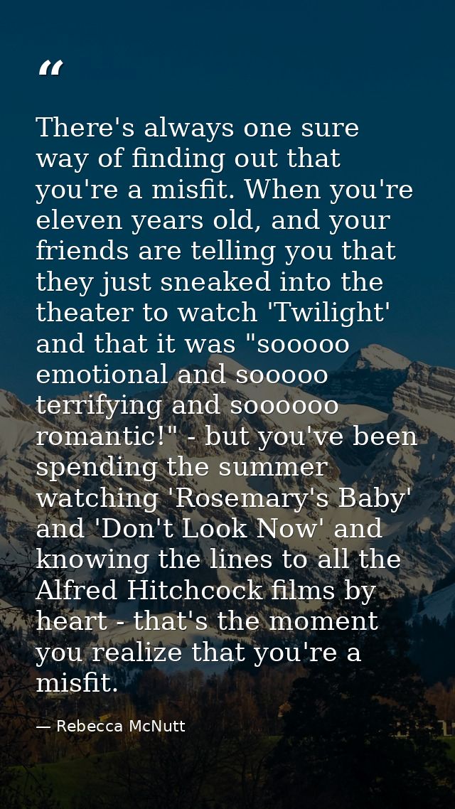 There's always one sure way of finding out that you're a misfit. When you're eleven years old, and your friends are tell — Rebecca McNutt