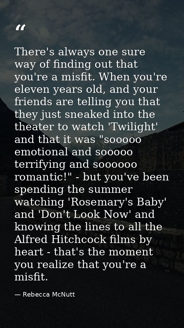 There's always one sure way of finding out that you're a misfit. When you're eleven years old, and your friends are tell — Rebecca McNutt