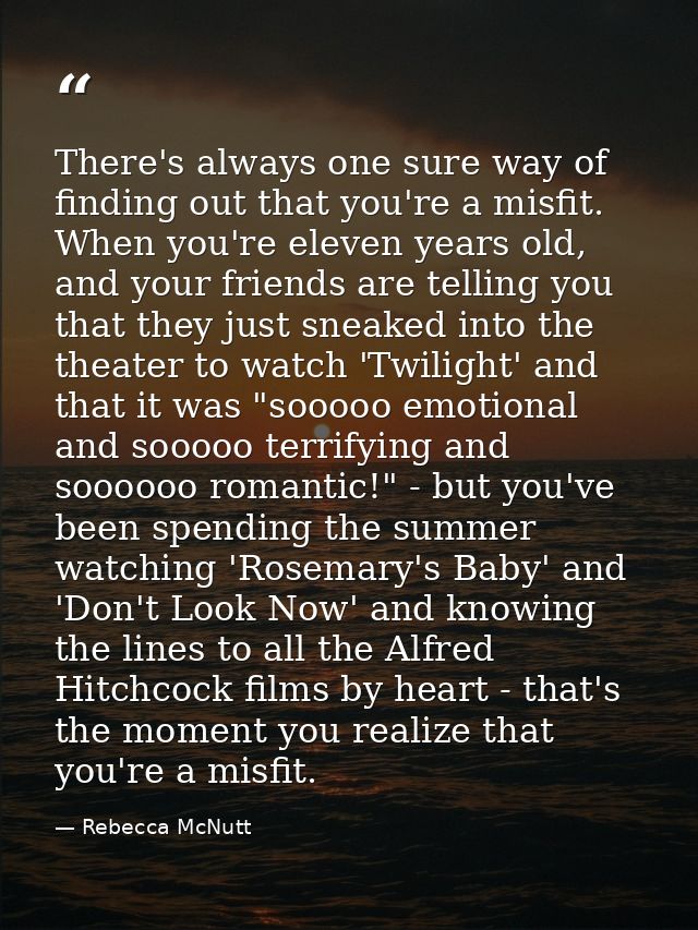 There's always one sure way of finding out that you're a misfit. When you're eleven years old, and your friends are tell — Rebecca McNutt