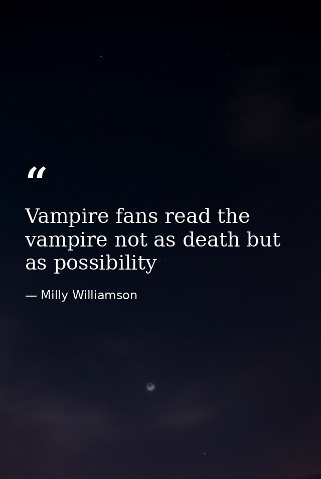 Vampire fans read the vampire not as death but as possibility — Milly Williamson