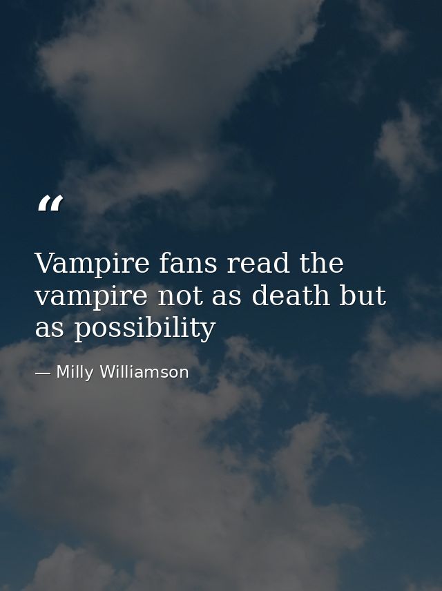 Vampire fans read the vampire not as death but as possibility — Milly Williamson