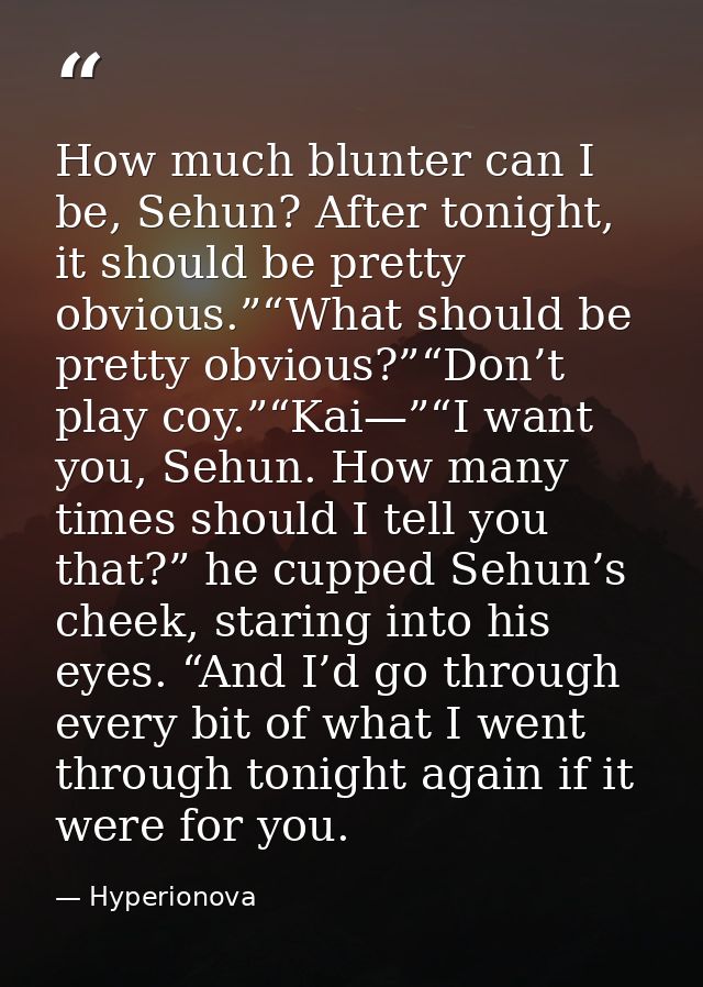 How much blunter can I be, Sehun? After tonight, it should be pretty obvious.”“What should be pretty obvious?”“Don’t pla — Hyperionova