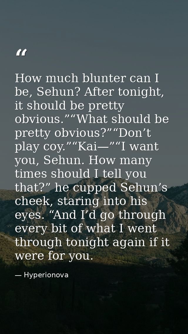 How much blunter can I be, Sehun? After tonight, it should be pretty obvious.”“What should be pretty obvious?”“Don’t pla — Hyperionova