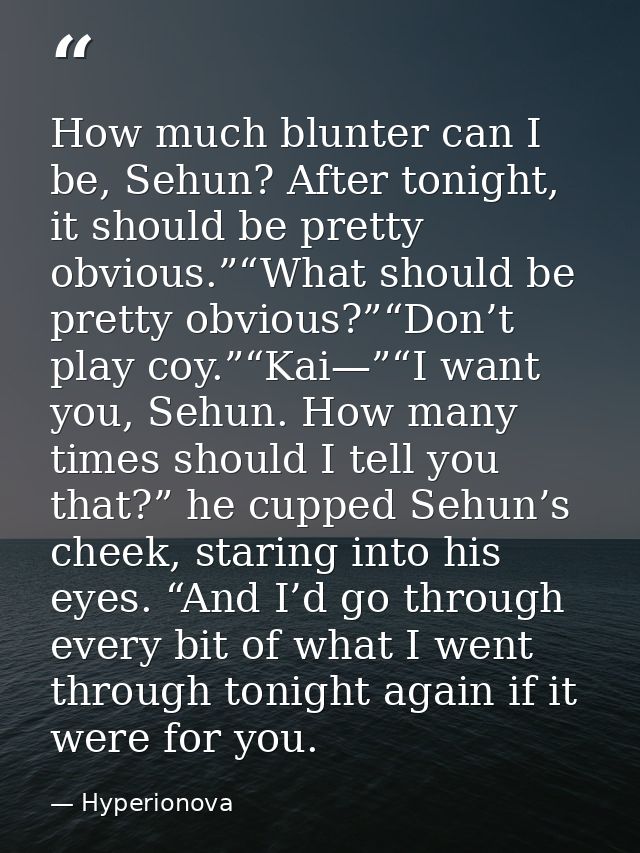 How much blunter can I be, Sehun? After tonight, it should be pretty obvious.”“What should be pretty obvious?”“Don’t pla — Hyperionova