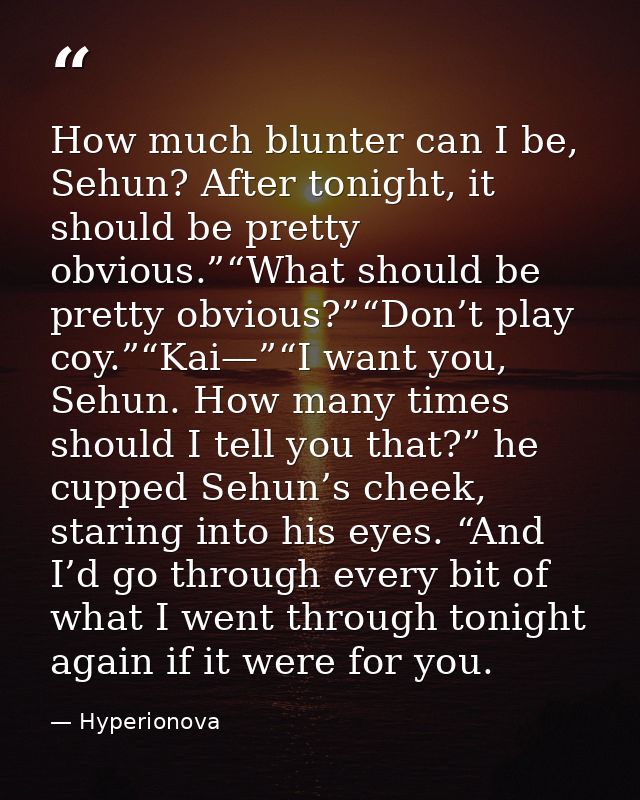 How much blunter can I be, Sehun? After tonight, it should be pretty obvious.”“What should be pretty obvious?”“Don’t pla — Hyperionova