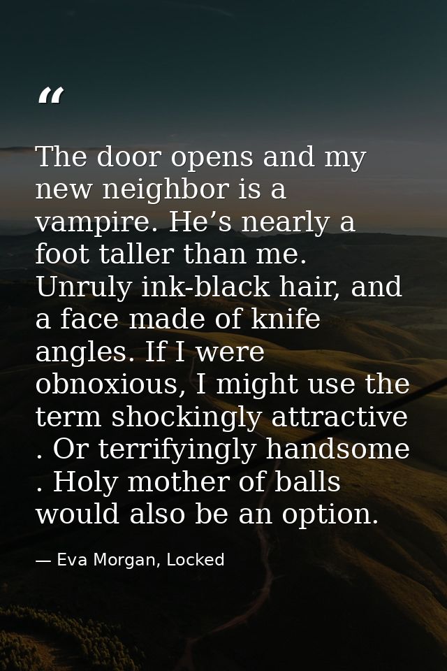 The door opens and my new neighbor is a vampire. He’s nearly a foot taller than me. Unruly ink-black hair, and a face ma — Eva Morgan, Locked