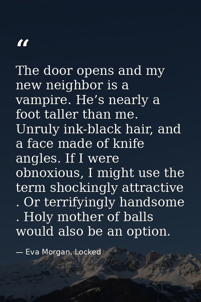 The door opens and my new neighbor is a vampire. He’s nearly a foot taller than me. Unruly ink-black hair, and a face ma — Eva Morgan, Locked
