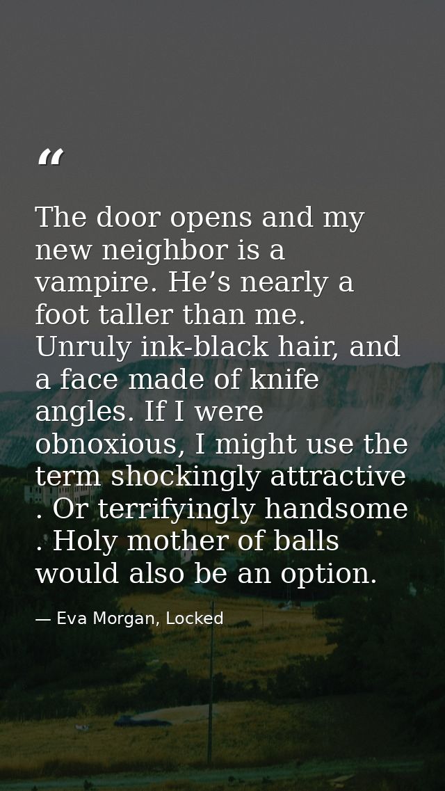 The door opens and my new neighbor is a vampire. He’s nearly a foot taller than me. Unruly ink-black hair, and a face ma — Eva Morgan, Locked
