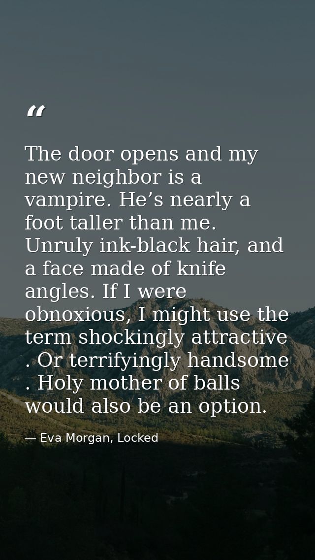 The door opens and my new neighbor is a vampire. He’s nearly a foot taller than me. Unruly ink-black hair, and a face ma — Eva Morgan, Locked