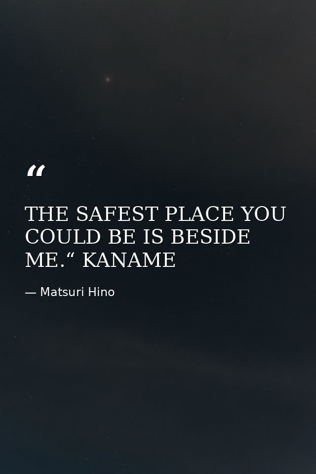 THE SAFEST PLACE YOU COULD BE IS BESIDE ME.“ KANAME — Matsuri Hino
